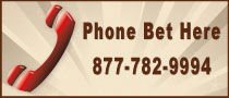 Phone Bet Here! 877-782-9994